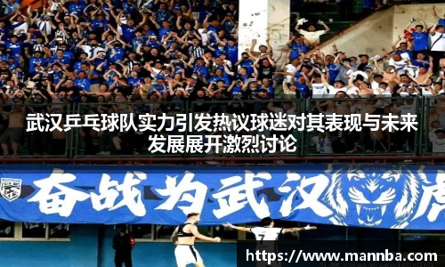 武汉乒乓球队实力引发热议球迷对其表现与未来发展展开激烈讨论